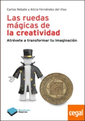 Ruedas mágicas de la creatividad, las . Atrévete a transformar tu imaginación