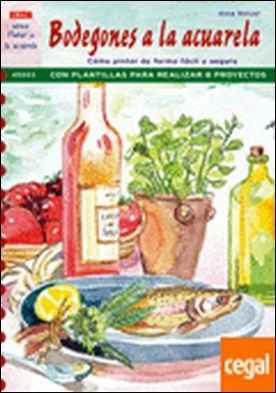 Serie acuarela nº 3. BODEGONES A LA ACUARELA. . COMO PINTAR DE FORMA FACIL Y SEGURA/CON PLANTILLAS PARA REALIZAR 8 PROYECTOS