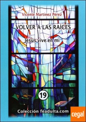 Volver a las raíces . Jesús vive en mí