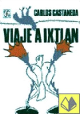 Viaje a Ixtlán : las lecciones de don Juan