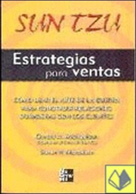 SUN TZU.ESTRATEGIAS PARA VENTAS . COMO USAR EL ARTE DE LA GUERRA PARA CONSTRUIR RELACIONES DURADERAS CON LOS CLIEN