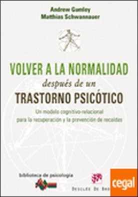 VOLVER A LA NORMALIDAD DESPUÉS DE UN TRASTORNO PSICÓTICO. Un modelo cognitivo-relacional para la recuperación y la prevención de recaídas . UN MODELO COGNITIVO-RELACIONAL PARA LA RECUPERACION Y PREVENCION