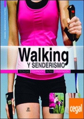 Walking y Senderismo . Técnicas, Equipación, Rutas y Orientación