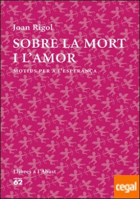 Sobre la mort i l'amor . Motius per a l�esperança