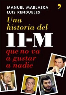 Una historia del 11-M que no va a gustar a nadie por Manuel Enrique Marlasca García, Luis Antonio Rendueles
