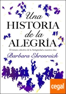 Una historia de la alegría . El éxtasis colectivo de la Antigüedad a nuestros días