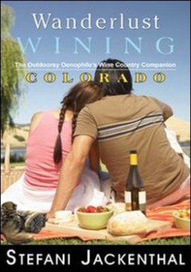 Wanderlust Wining Colorado. The Outdoorsy Oenophile's Wine Country Companion
