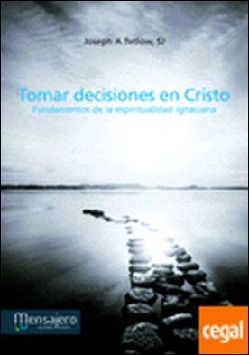 Tomar decisiones en Cristo . Fundamentos de la espiritualidad en ignaciana
