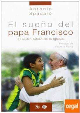 SUEÑO DEL PAPA FRANCISCO, EL. EL ROSTRO FUTURO DE LA IGLESIA
