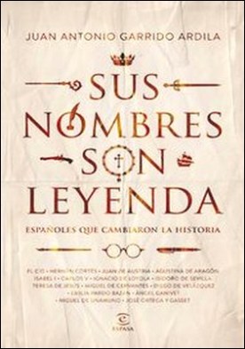 Sus nombres son leyenda. Españoles que cambiaron la historia
