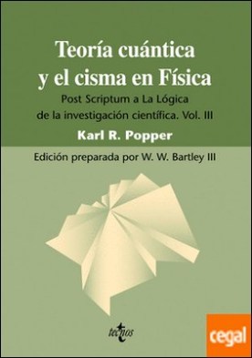 Teoría cuántica y el cisma en Física . Post Scriptum a La Lógica de la investigación científica. Vol. III