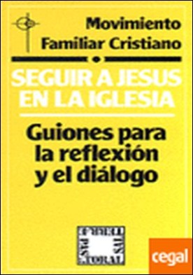 Seguir a Jesús en la Iglesia . GUIONES PARA LA REFLEXION Y EL DIALOGO