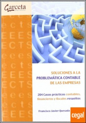 Soluciones a la problemática contable de las empresas . 204 casos prácticos contables, financieros y fiscales resueltos