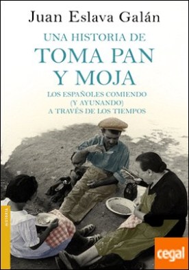 Una historia de toma pan y moja . Los españoles comiendo (y ayunando) a través de la Historia