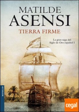Tierra Firme . La gran saga del Siglo de Oro español I