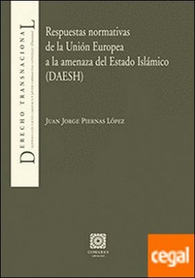 Respuestas normativas de la Unión Europea a la amenaza del Estado Islámico (DAESH)