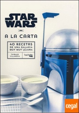Star Wars A la carta . 40 Recetas de una Galaxia muy muy lejana