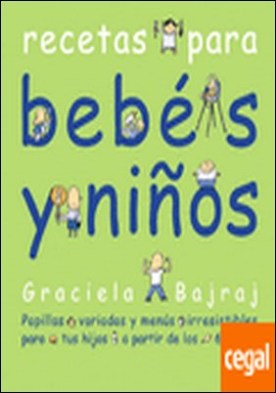 Recetas para bebés y niños . Papillas variadas y menús irresistibles para tus hijos a partir de los 6 meses