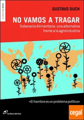No vamos a tragar . Soberanía Alimentaria: una alternativa frente a la agroindustria