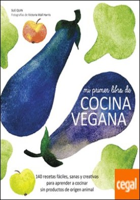 Mi primer libro de cocina vegana . 140 recetas fáciles, sanas y creativas para aprender a cocinar sin productos de origen animal