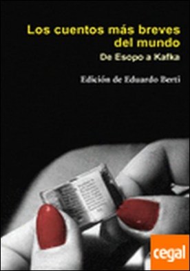 Los cuentos más breves del mundo . De Esopo a Kafka