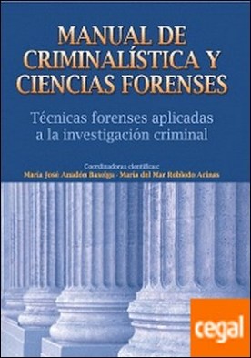 Manual de Criminalística y Ciencias Forenses . Técnicas forenses aplicadas a la investigación criminal