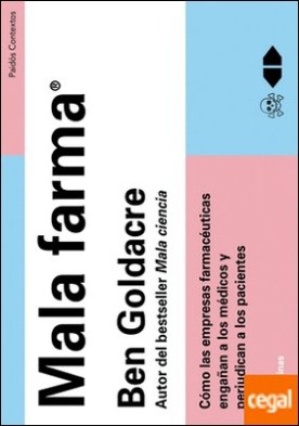 Mala farma . Cómo las empresas farmacéuticas engañan a los médicos y perjudican a los pacientes