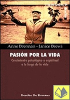 Pasión por la vida. Crecimiento psicológico y espiritual a lo largo de la vida . Crecimiento psicologico y espiritual a lo largo de la vida