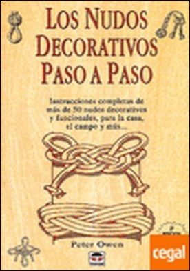 LOS NUDOS DECORATIVOS PASO A PASO . INSTRUCCIONES COMPLETAS DE MAS DE 50 NUDOS DECORATIVOS Y FUNCIONALES,PARA LA CAS