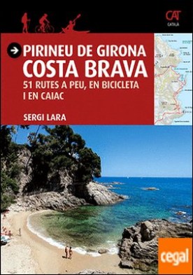 Pirineu de Girona - Costa Brava . 51 rutes a peu, en bicicleta i en caiac