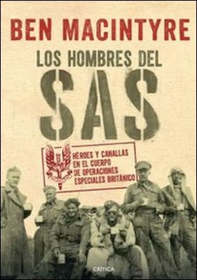 Los hombres del SAS. Héroes y canallas en el cuerpo de operaciones especiales británico