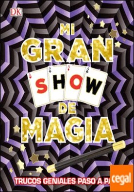 Mi gran show de magia . Trucos geniales paso a paso