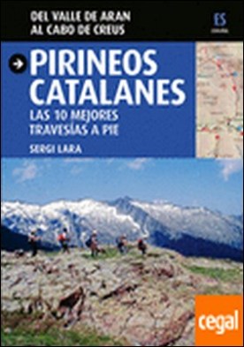 Pirineos catalanes . las 10 mejores travesías a pie : del valle de Arán al cabo de Creus