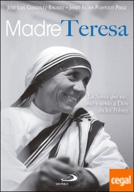 Madre Teresa . La Santa que vio, amó y sirvió a Dios en los Pobres