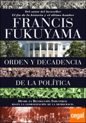 Orden y decadencia de la política . Desde la Revolución Industrial a la globalización de la democracia