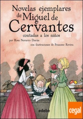 NOVELAS EJEMPLARES DE MIGUEL DE CERVANTES CONTADAS A LOS NIÑOS POR ROSA NAVARRO