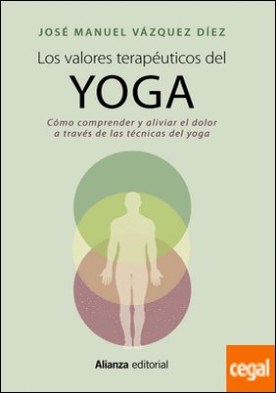 Los valores terapéuticos del yoga . Cómo comprender y aliviar el dolor a través de las técnicas del yoga