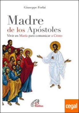 Madre de los Apóstoles . Vivir en María para comunicar a Cristo