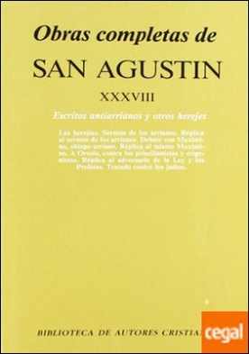 Obras completas de San Agustín. XXXVIII: Escritos antiarrianos y otros herejes: Las herejías. Sermón de los arrianos. Debate con Maximino. A Orosio, contra los priscilianistas y origenistas. Réplica al adversario de la Ley y los Profetas. . Escitos antiarrianos y otros herejes