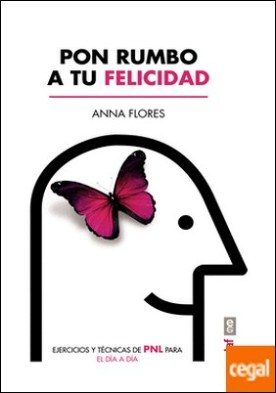 Pon rumbo a tu felicidad . Ejercicios y técnicas de PNL para el día a día