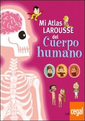 Mi Atlas Larousse del cuerpo humano