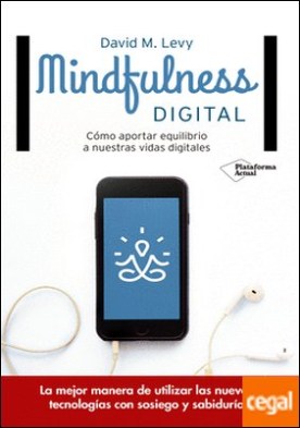 Mindfulness digital . Cómo aportar equilibrio a nuestras vidas digitales