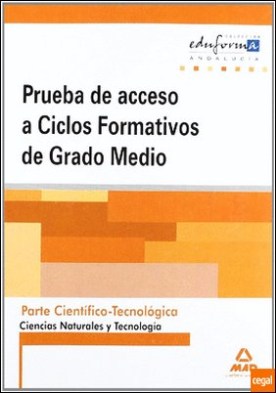 Pruebas de acceso a ciclos formativos de grado medio . Andalucía : parte científico-tecnológica. Ciencias naturales y tecnología