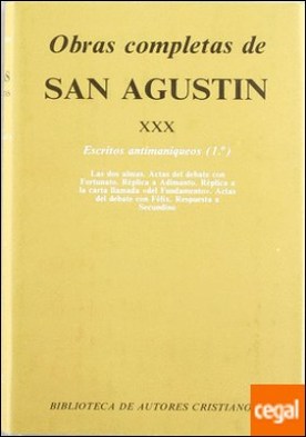 Obras completas de San Agustín. XXX: Escritos antimaniqueos (1.º): Las dos almas del hombre. Actas del debate contra el maniqueo Fortunato. Réplica a Adimanto. Réplica a la carta de Manés. Actas del debate sobre el maniqueo Félix . Escritos antimaniqueos 1