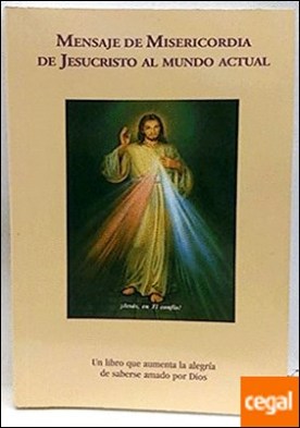 Mensaje de misericordia de Jesucrito al mundo actual . confiado a Santa Faustina