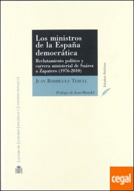 Los ministros de la España democrática . reclutamiento político y carrera ministerial de Suárez a Zapatero (1976-2011)