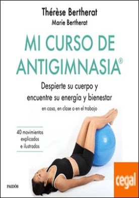 Mi curso de Antigimnasia® . Despierte su cuerpo y encuentre su energía y bienestar en clase, en casa o en el trabajo
