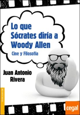 Lo que Sócrates diría a Woody Allen . Cine y Filosofía