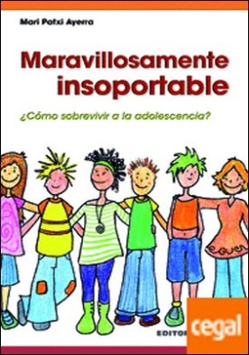 Maravillosamente insoportable . ¿Cómo sobrevivir a la adolescencia?
