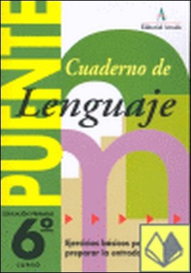 Puente, lenguaje, 6 Educación Primaria, 3 ciclo. Cuaderno . EJERCICIOS BASICOS PARA LA ENTRADA A LA ESO